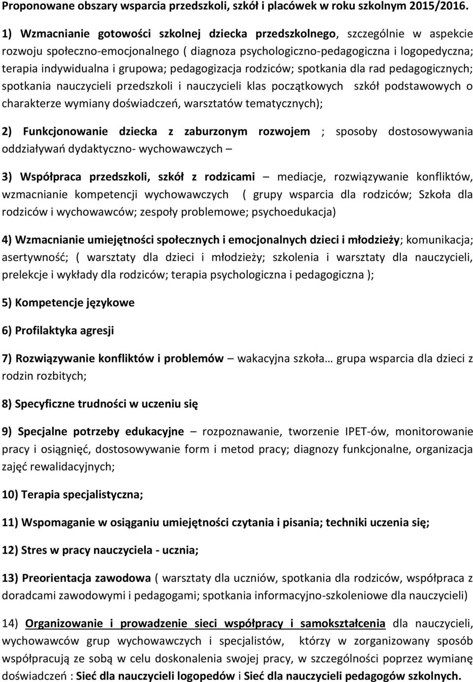 pedagogizacja rodziców; spotkania dla rad pedagogicznych; spotkania nauczycieli przedszkoli i nauczycieli klas początkowych szkół podstawowych o charakterze wymiany doświadczeń, warsztatów