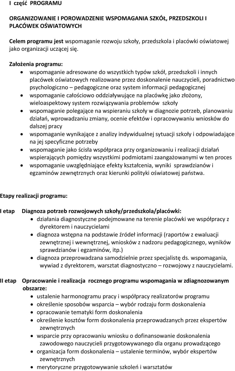 Założenia programu: wspomaganie adresowane do wszystkich typów szkół, przedszkoli i innych placówek oświatowych realizowane przez doskonalenie nauczycieli, poradnictwo psychologiczno pedagogiczne