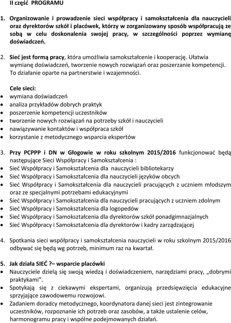 szczególności poprzez wymianę doświadczeń. 2. Sieć jest formą pracy, która umożliwia samokształcenie i kooperację. Ułatwia wymianę doświadczeń, tworzenie nowych rozwiązań oraz poszerzanie kompetencji.