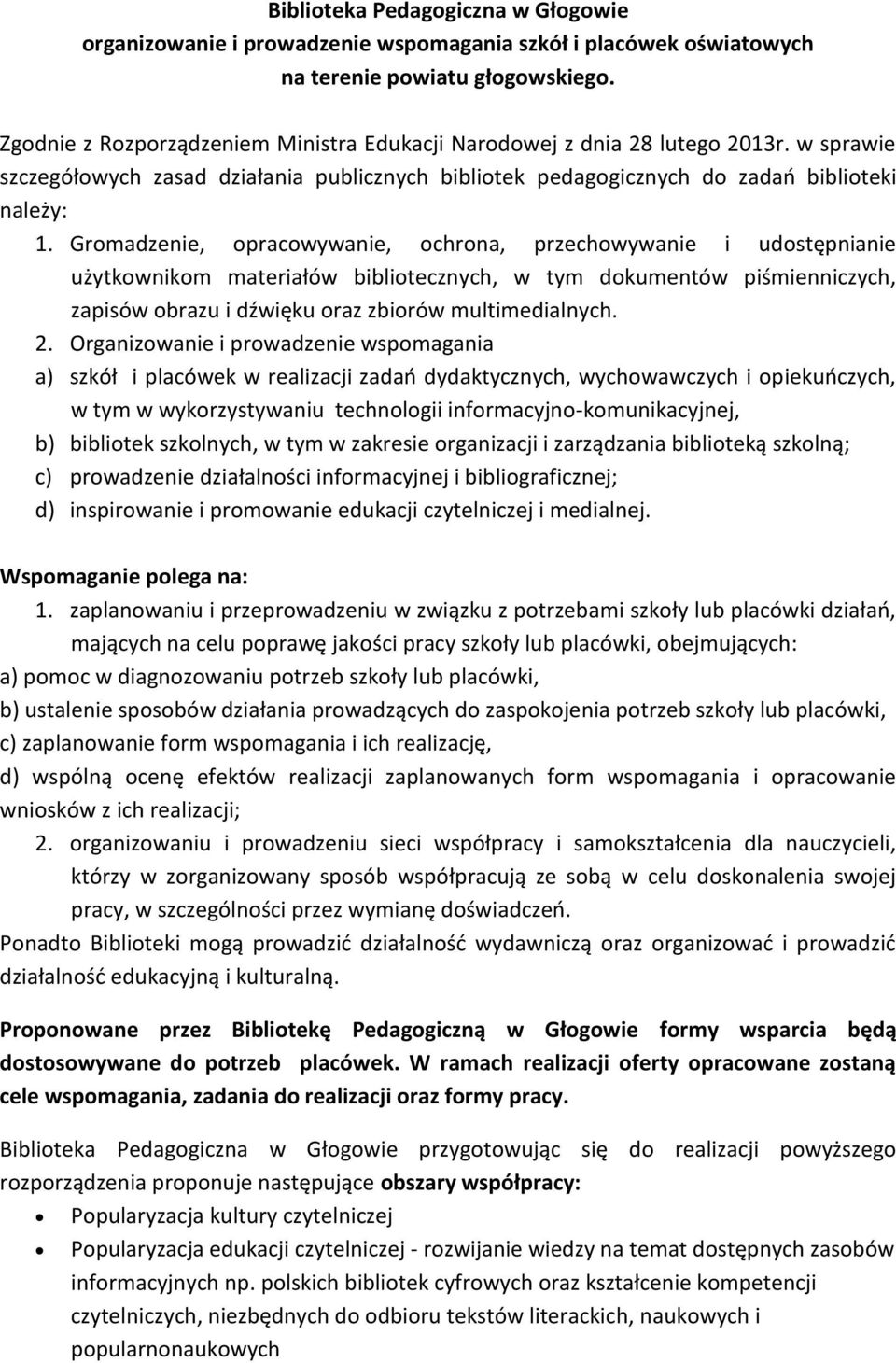 Gromadzenie, opracowywanie, ochrona, przechowywanie i udostępnianie użytkownikom materiałów bibliotecznych, w tym dokumentów piśmienniczych, zapisów obrazu i dźwięku oraz zbiorów multimedialnych. 2.