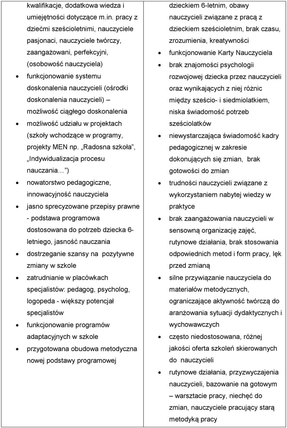 funkcjonowanie Karty Nauczyciela (osobowość nauczyciela) brak znajomości psychologii funkcjonowanie systemu rozwojowej dziecka przez nauczycieli doskonalenia nauczycieli (ośrodki oraz wynikających z