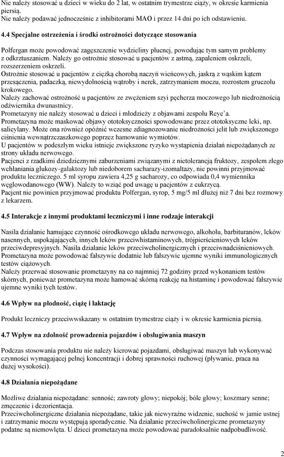 Należy go ostrożnie stosować u pacjentów z astmą, zapaleniem oskrzeli, rozszerzeniem oskrzeli.