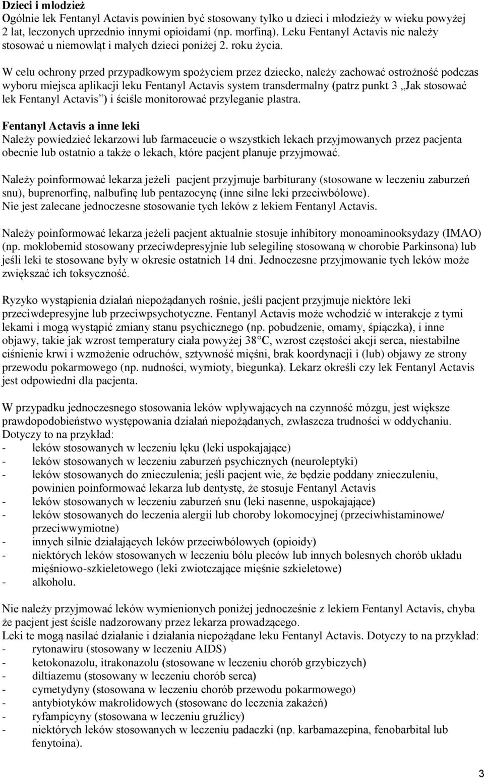 W celu ochrony przed przypadkowym spożyciem przez dziecko, należy zachować ostrożność podczas wyboru miejsca aplikacji leku Fentanyl Actavis system transdermalny (patrz punkt 3 Jak stosować lek