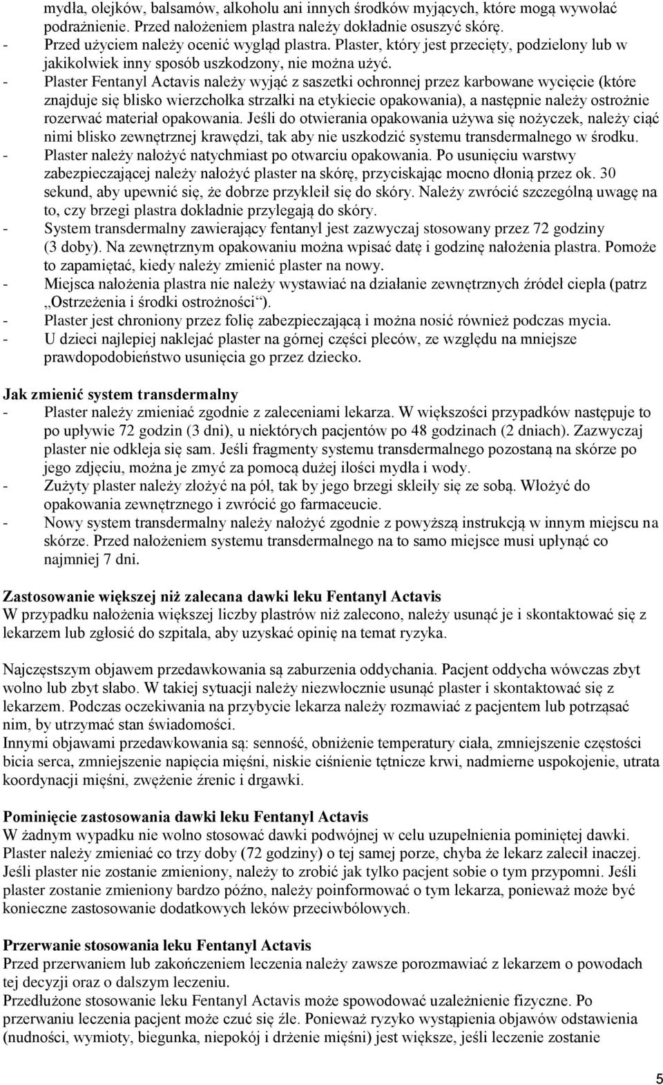 - Plaster Fentanyl Actavis należy wyjąć z saszetki ochronnej przez karbowane wycięcie (które znajduje się blisko wierzchołka strzałki na etykiecie opakowania), a następnie należy ostrożnie rozerwać