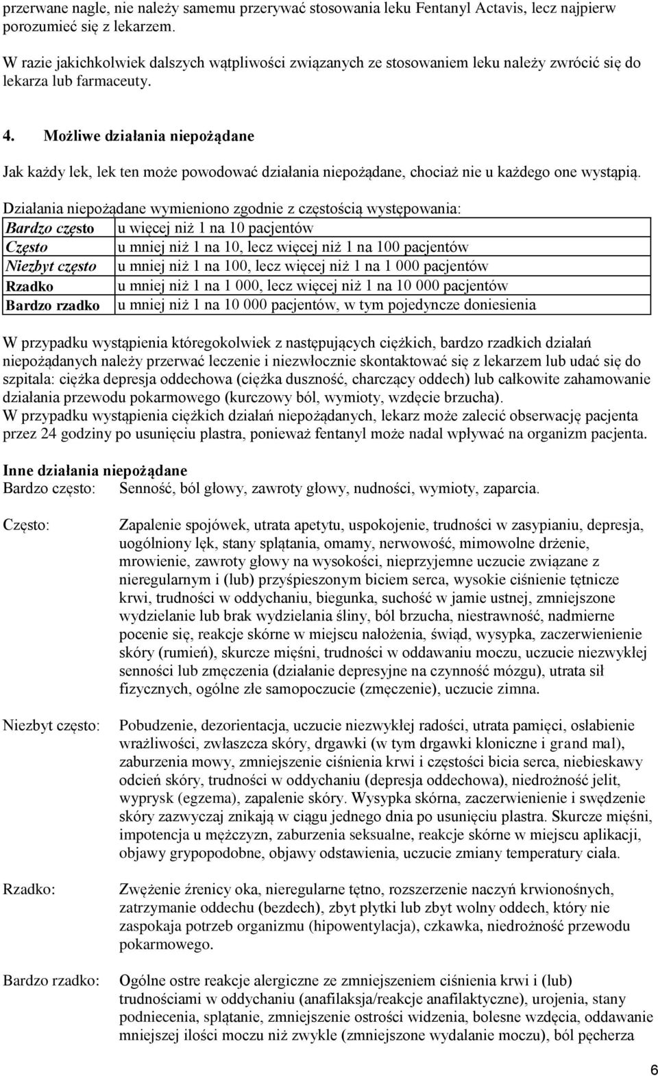Możliwe działania niepożądane Jak każdy lek, lek ten może powodować działania niepożądane, chociaż nie u każdego one wystąpią.