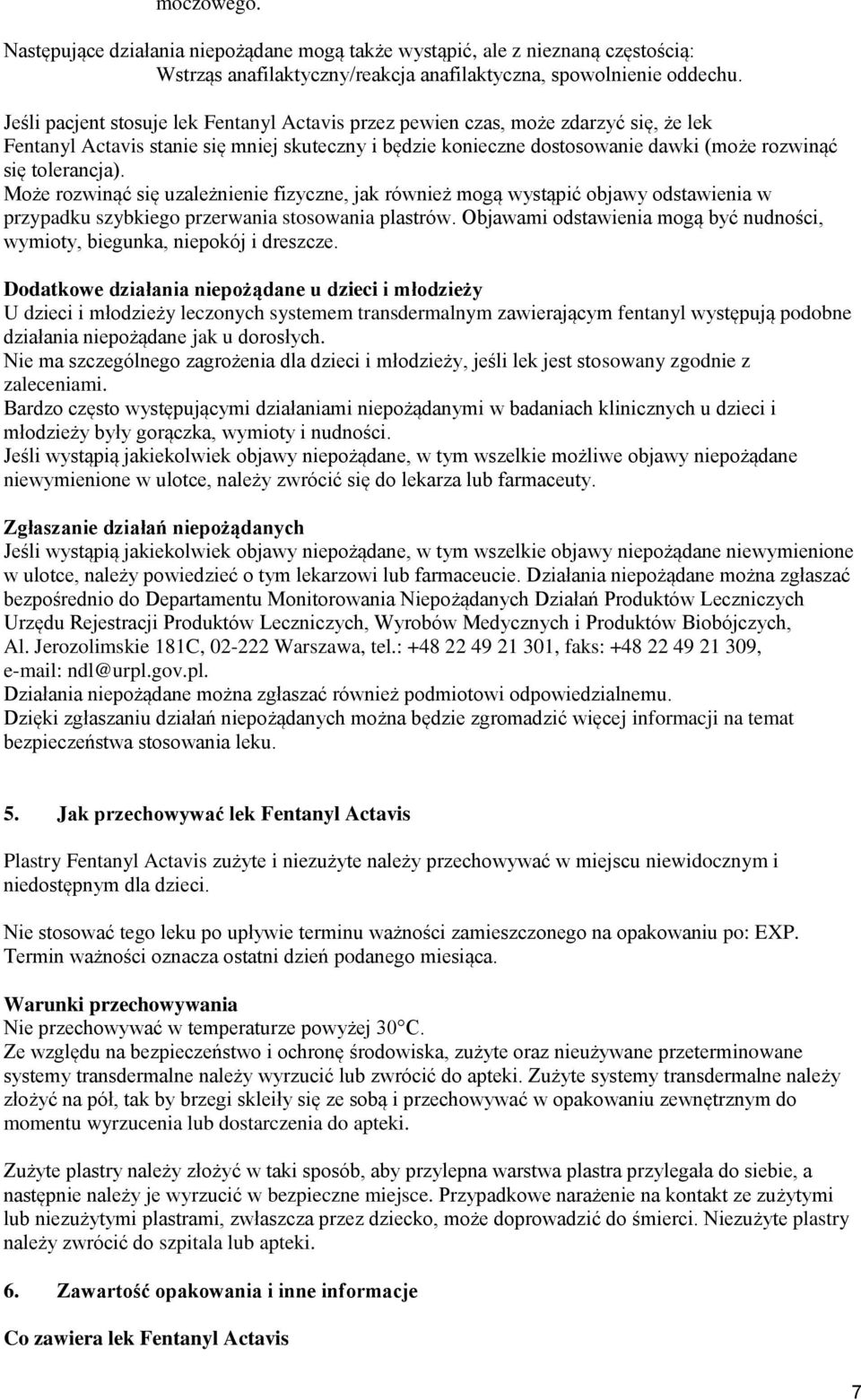 Może rozwinąć się uzależnienie fizyczne, jak również mogą wystąpić objawy odstawienia w przypadku szybkiego przerwania stosowania plastrów.