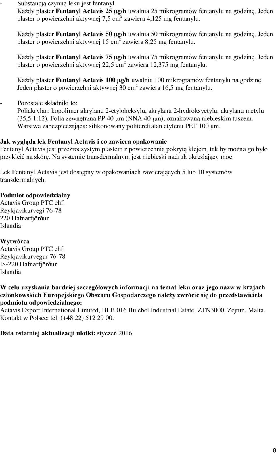 Każdy plaster Fentanyl Actavis 75 µg/h uwalnia 75 mikrogramów fentanylu na godzinę. Jeden plaster o powierzchni aktywnej 22,5 cm 2 zawiera 12,375 mg fentanylu.