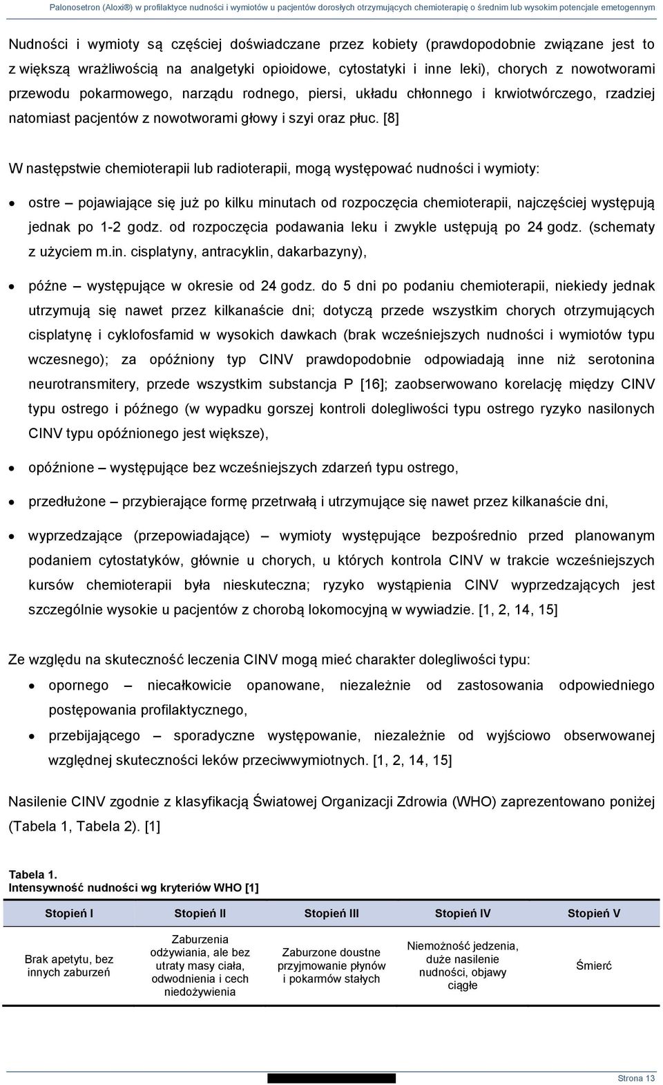 [8] W następstwie chemioterapii lub radioterapii, mogą występować nudności i wymioty: ostre pojawiające się już po kilku minutach od rozpoczęcia chemioterapii, najczęściej występują jednak po 1-2