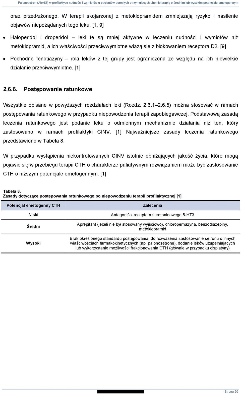 [9] Pochodne fenotiazyny rola leków z tej grupy jest ograniczona ze względu na ich niewielkie działanie przeciwwymiotne. [1] 2.6.