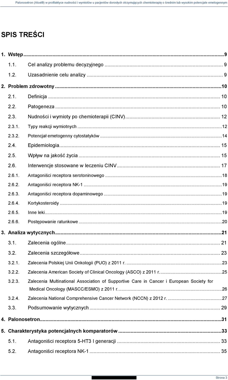 Interwencje stosowane w leczeniu CINV... 17 2.6.1. Antagoniści receptora serotoninowego... 18 2.6.2. Antagoniści receptora NK-1... 19 2.6.3. Antagoniści receptora dopaminowego... 19 2.6.4.