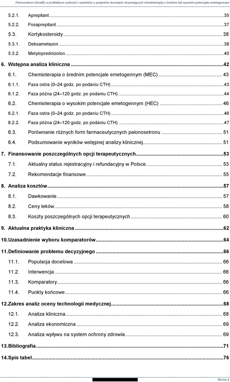 3. Porównanie różnych form farmaceutycznych palonosetronu... 51 6.4. Podsumowanie wyników wstępnej analizy klinicznej... 51 7. Finansowanie poszczególnych opcji terapeutycznych...53 7.1. Aktualny status rejestracyjny i refundacyjny w Polsce.