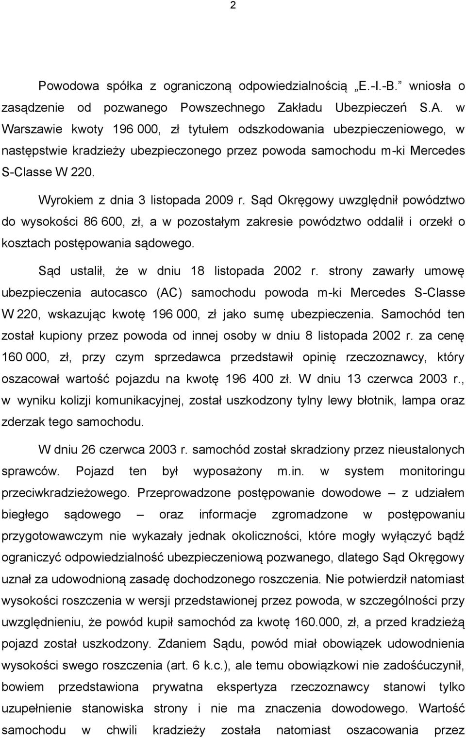 Sąd Okręgowy uwzględnił powództwo do wysokości 86 600, zł, a w pozostałym zakresie powództwo oddalił i orzekł o kosztach postępowania sądowego. Sąd ustalił, że w dniu 18 listopada 2002 r.