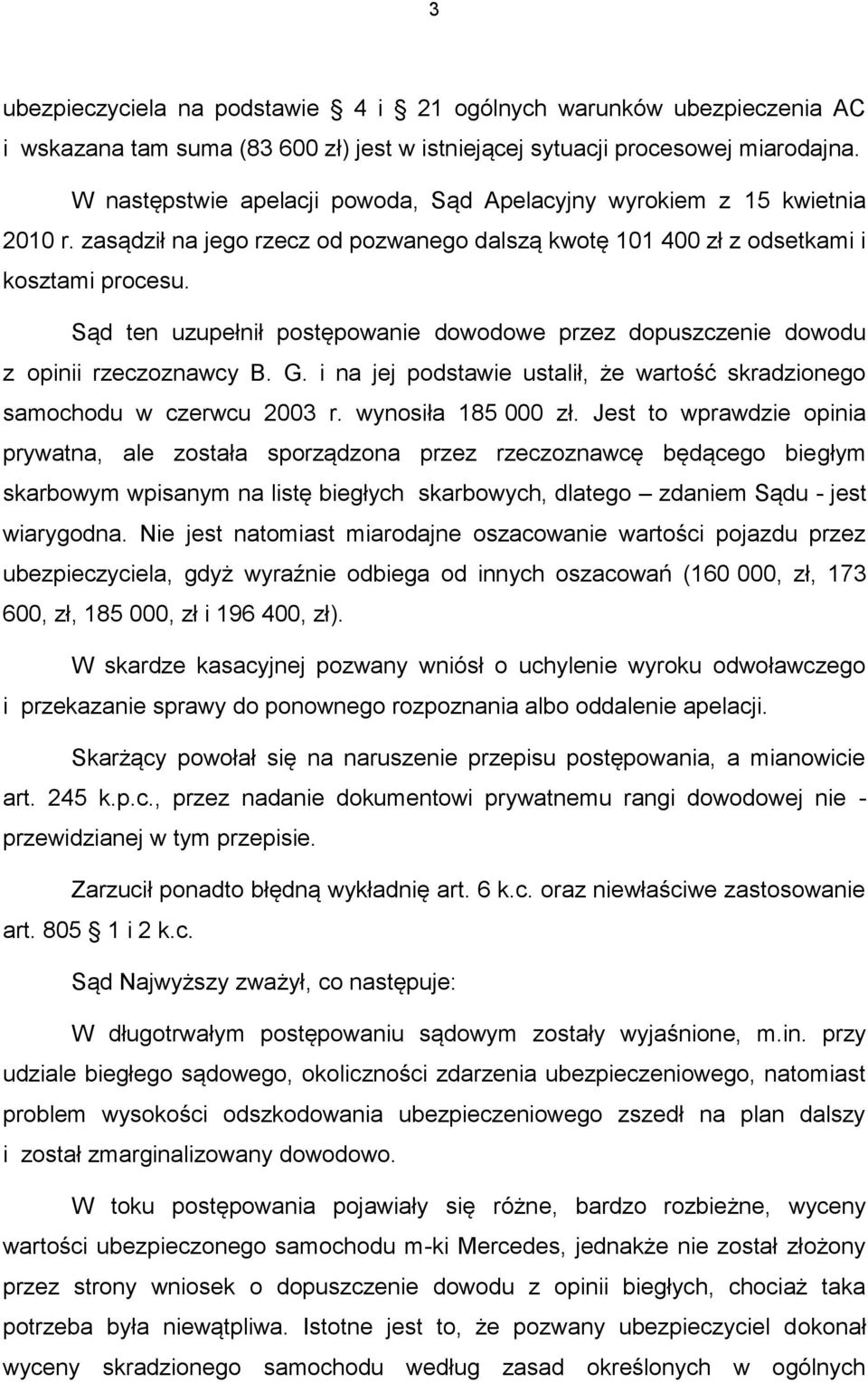 Sąd ten uzupełnił postępowanie dowodowe przez dopuszczenie dowodu z opinii rzeczoznawcy B. G. i na jej podstawie ustalił, że wartość skradzionego samochodu w czerwcu 2003 r. wynosiła 185 000 zł.