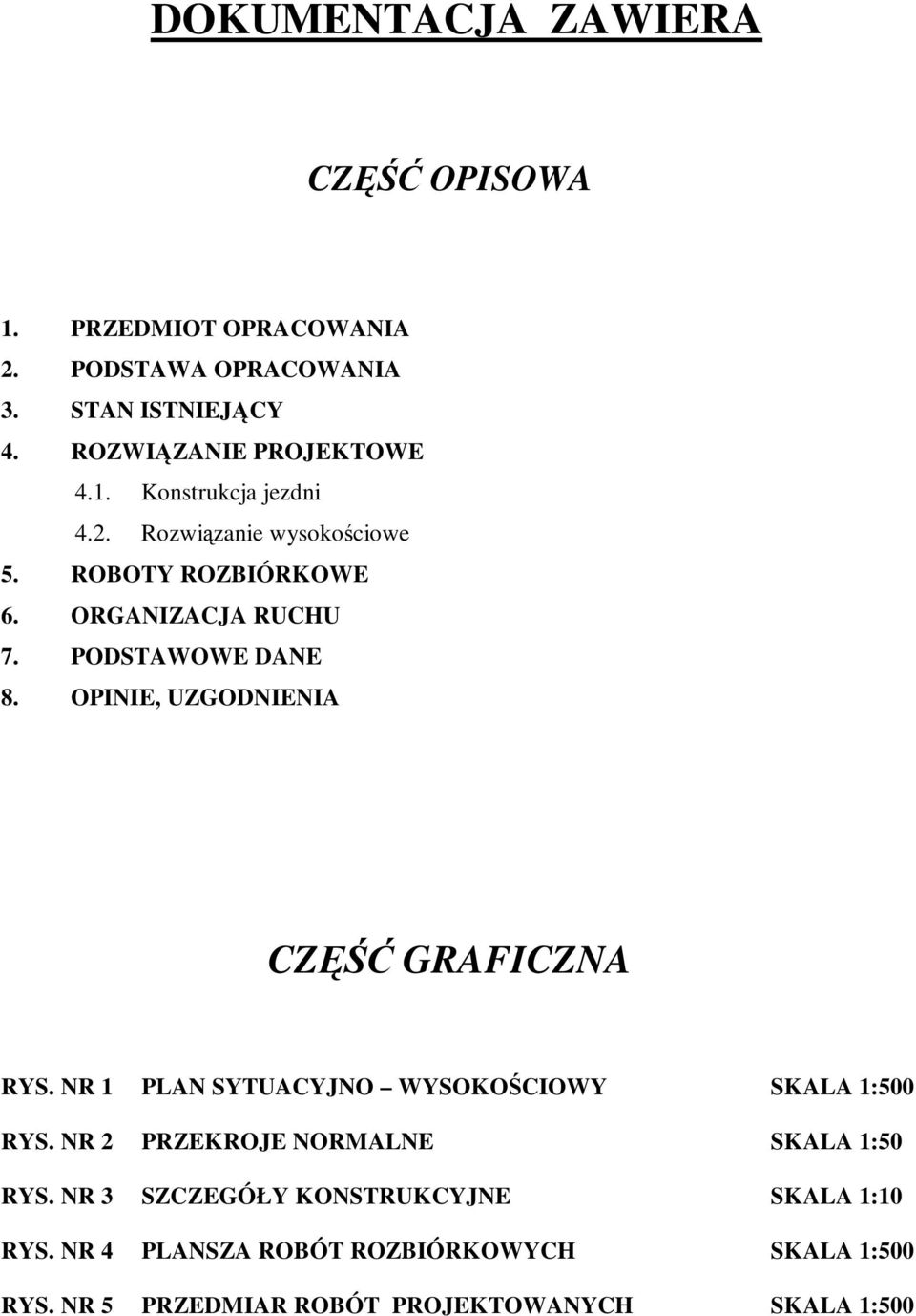 OPINIE, UZGODNIENIA CZĘŚĆ GRAFICZNA RYS. NR 1 PLAN SYTUACYJNO WYSOKOŚCIOWY SKALA 1:500 RYS. NR 2 PRZEKROJE NORMALNE SKALA 1:50 RYS.