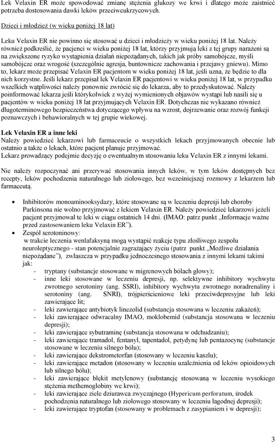Należy również podkreślić, że pacjenci w wieku poniżej 18 lat, którzy przyjmują leki z tej grupy narażeni są na zwiększone ryzyko wystąpienia działań niepożądanych, takich jak próby samobójcze, myśli