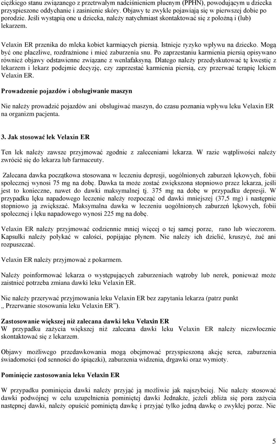 Mogą być one płaczliwe, rozdrażnione i mieć zaburzenia snu. Po zaprzestaniu karmienia piersią opisywano również objawy odstawienne związane z wenlafaksyną.