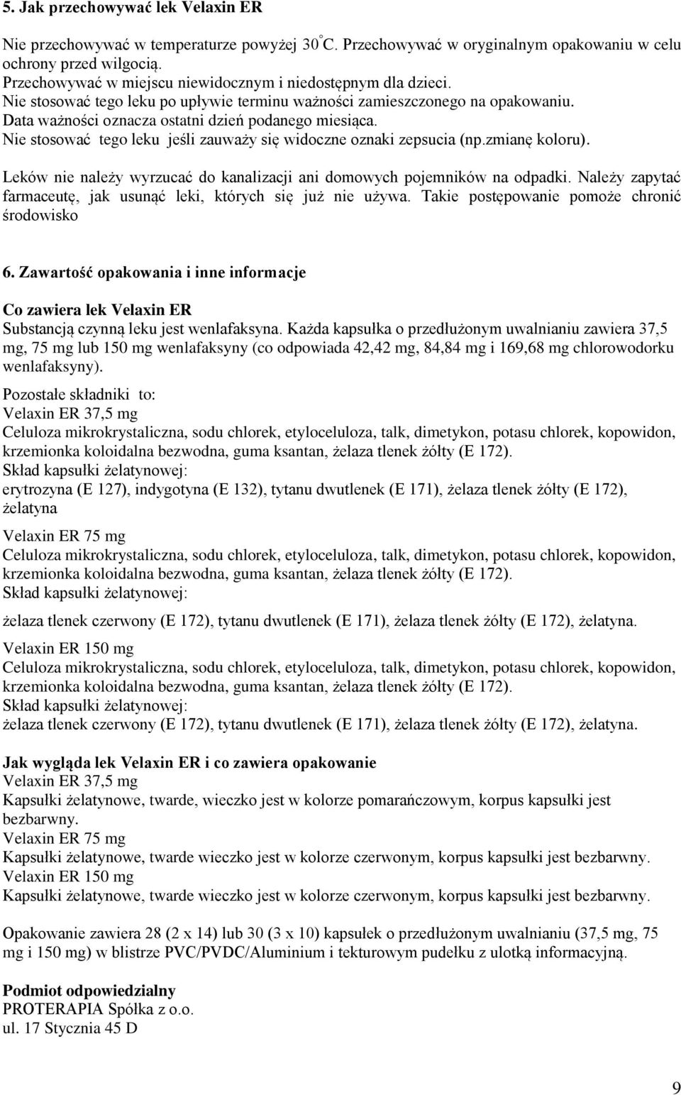 Nie stosować tego leku jeśli zauważy się widoczne oznaki zepsucia (np.zmianę koloru). Leków nie należy wyrzucać do kanalizacji ani domowych pojemników na odpadki.