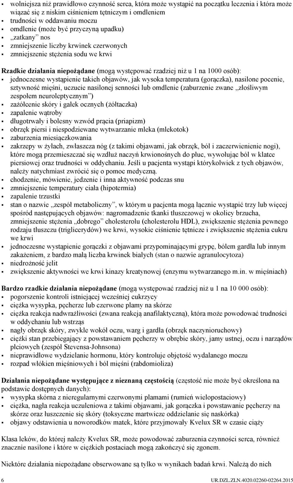wystąpienie takich objawów, jak wysoka temperatura (gorączka), nasilone pocenie, sztywność mięśni, uczucie nasilonej senności lub omdlenie (zaburzenie zwane złośliwym zespołem neuroleptycznym )
