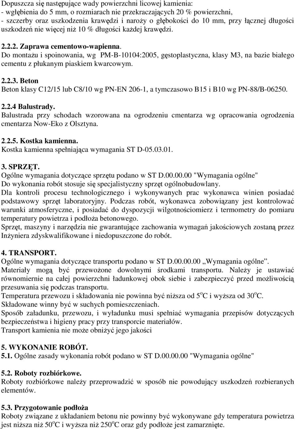 Do montaŝu i spoinowania, wg PM-B-10104:2005, gęstoplastyczna, klasy M3, na bazie białego cementu z płukanym piaskiem kwarcowym. 2.2.3. Beton Beton klasy C12/15 lub C8/10 wg PN-EN 206-1, a tymczasowo B15 i B10 wg PN-88/B-06250.