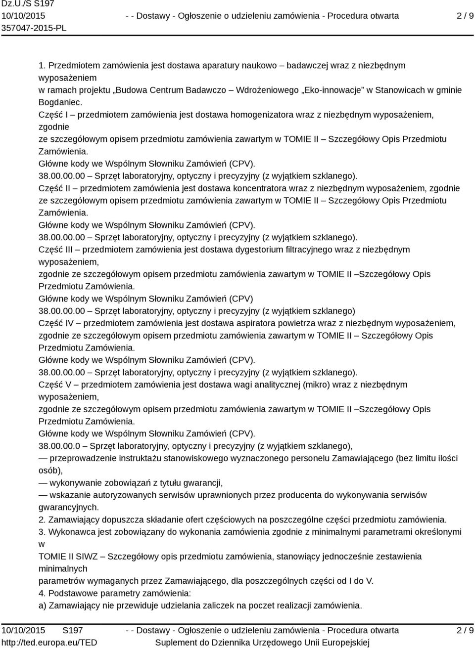 Część I przedmiotem zamówienia jest dostawa homogenizatora wraz z niezbędnym wyposażeniem, zgodnie ze szczegółowym opisem przedmiotu zamówienia zawartym w TOMIE II Szczegółowy Opis Przedmiotu