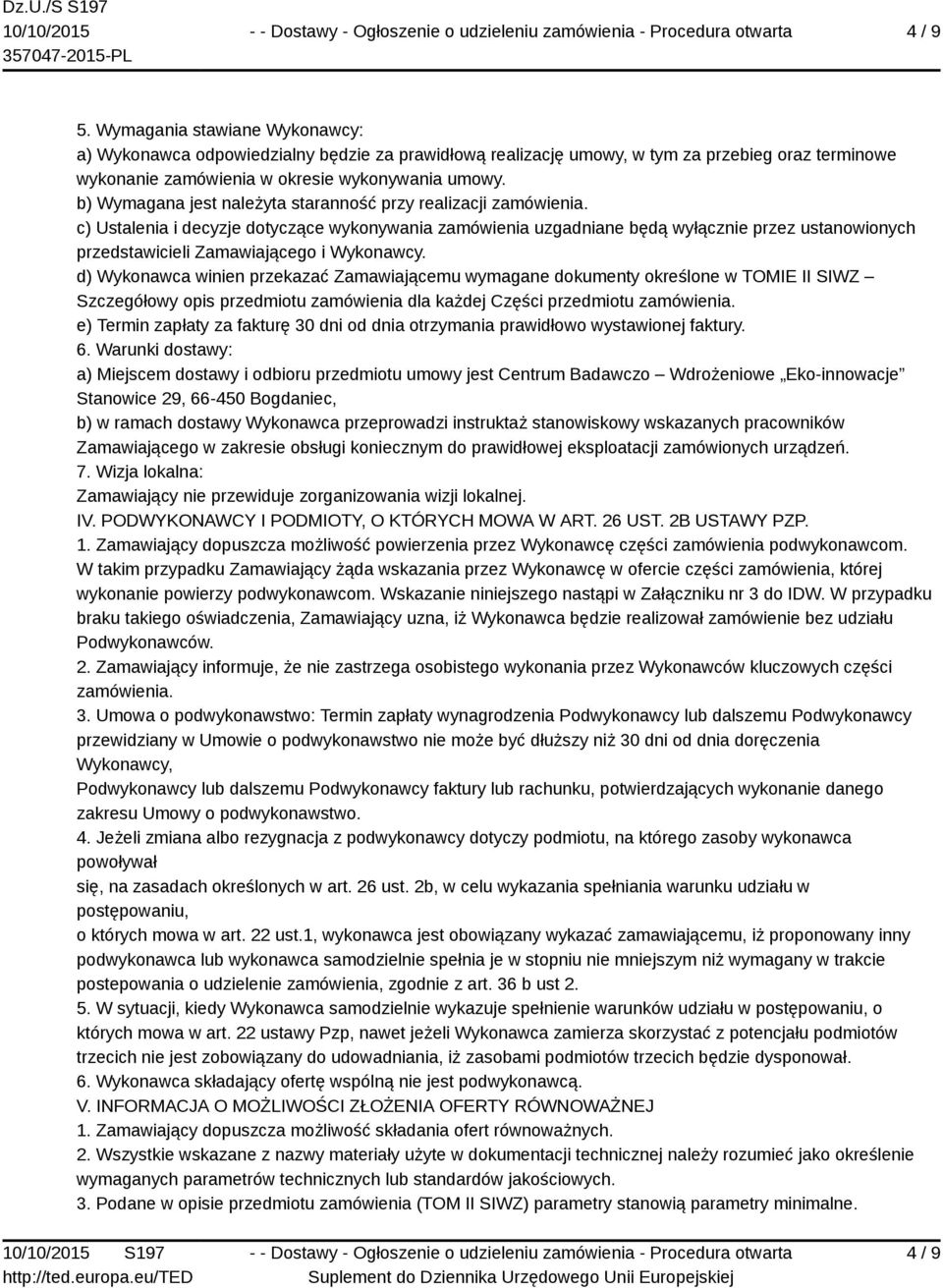 c) Ustalenia i decyzje dotyczące wykonywania zamówienia uzgadniane będą wyłącznie przez ustanowionych przedstawicieli Zamawiającego i Wykonawcy.
