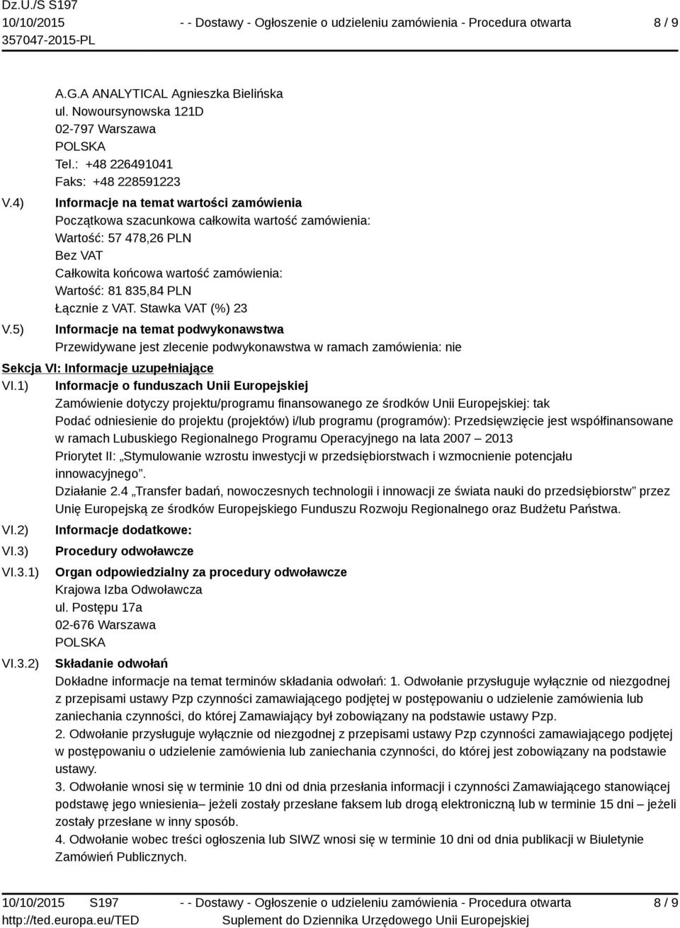 Wartość: 81 835,84 PLN Łącznie z VAT. Stawka VAT (%) 23 Informacje na temat podwykonawstwa Przewidywane jest zlecenie podwykonawstwa w ramach zamówienia: nie Sekcja VI: Informacje uzupełniające VI.