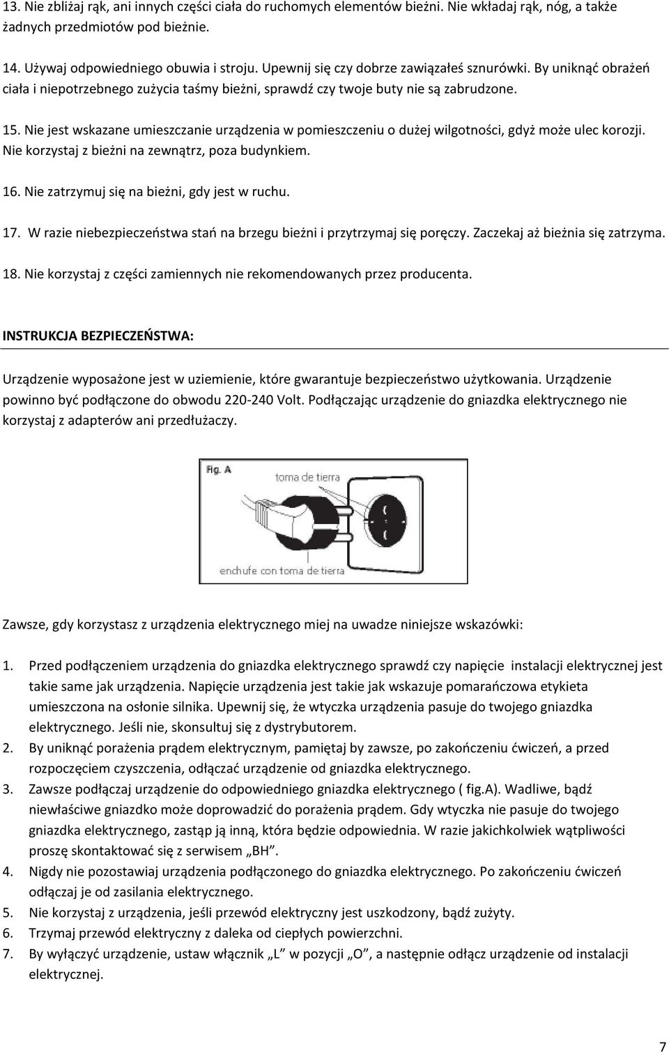 Nie jest wskazane umieszczanie urządzenia w pomieszczeniu o dużej wilgotności, gdyż może ulec korozji. Nie korzystaj z bieżni na zewnątrz, poza budynkiem. 16.