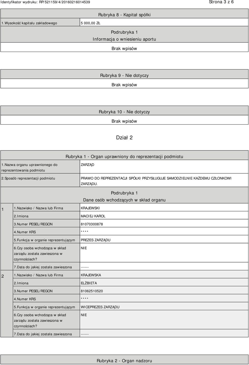 Nazwa organu uprawnionego do reprezentowania podmiotu 2.Sposób reprezentacji podmiotu ZARZĄD PRAWO DO REPREZENTACJI SPÓŁKI PRZYSŁUGUJE SAMODZIEL KAŻDEMU CZŁONKOWI ZARZĄDU. 1 1.