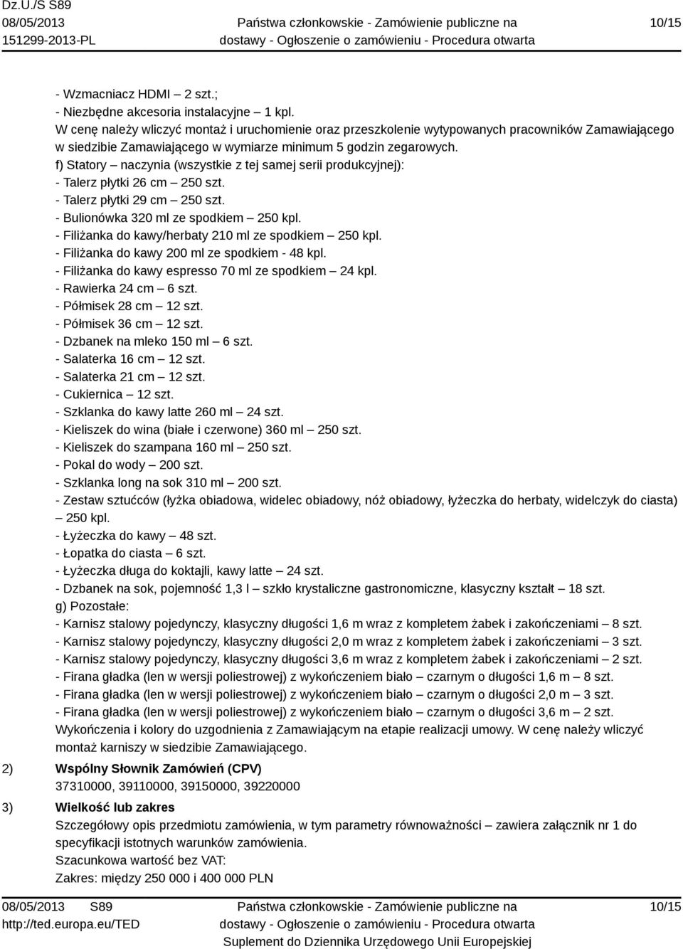 f) Statory naczynia (wszystkie z tej samej serii produkcyjnej): - Talerz płytki 26 cm 250 szt. - Talerz płytki 29 cm 250 szt. - Bulionówka 320 ml ze spodkiem 250 kpl.