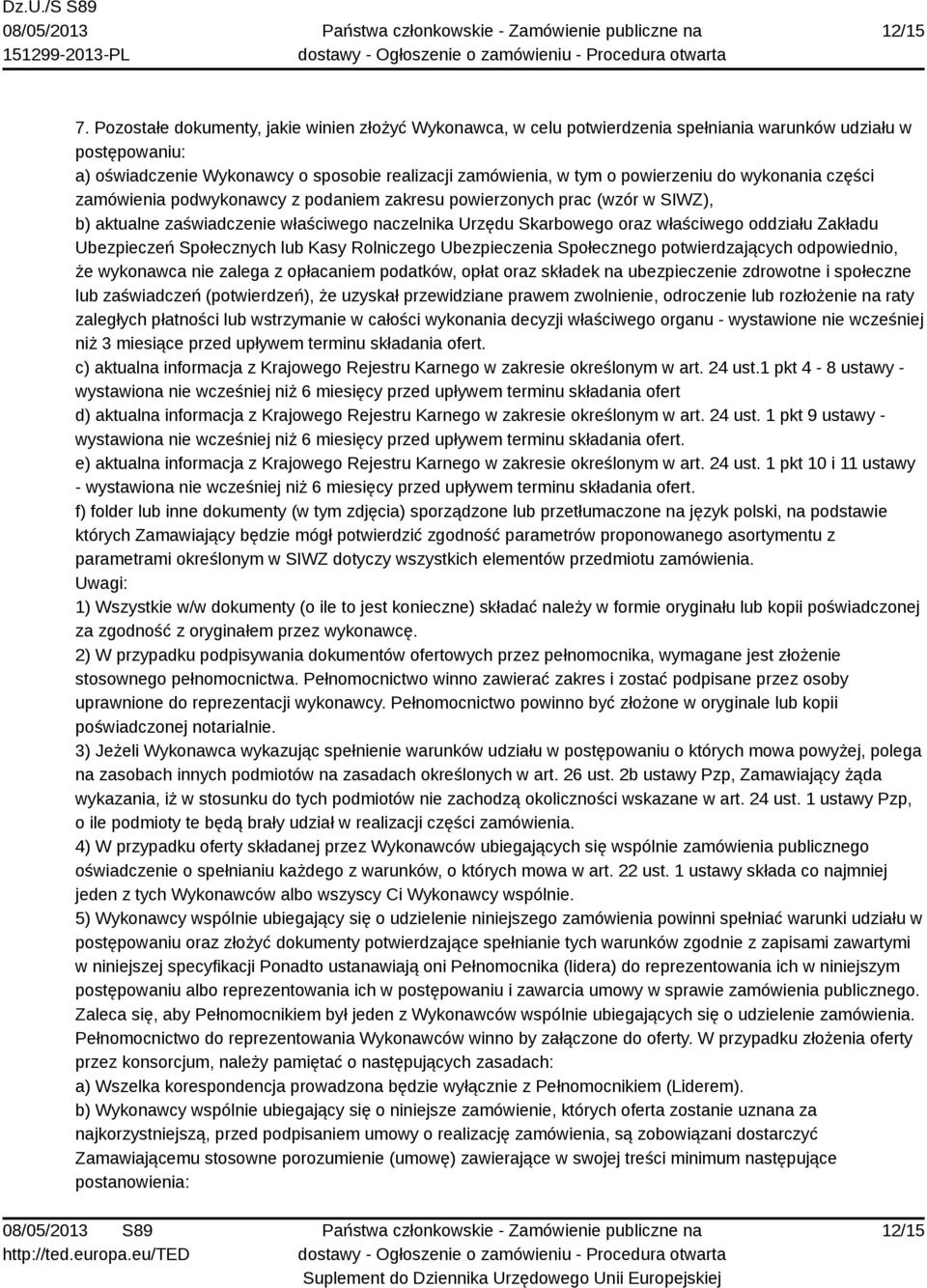 wykonania części zamówienia podwykonawcy z podaniem zakresu powierzonych prac (wzór w SIWZ), b) aktualne zaświadczenie właściwego naczelnika Urzędu Skarbowego oraz właściwego oddziału Zakładu