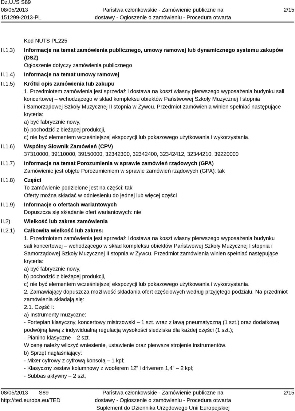 Przedmiotem zamówienia jest sprzedaż i dostawa na koszt własny pierwszego wyposażenia budynku sali koncertowej wchodzącego w skład kompleksu obiektów Państwowej Szkoły Muzycznej I stopnia i