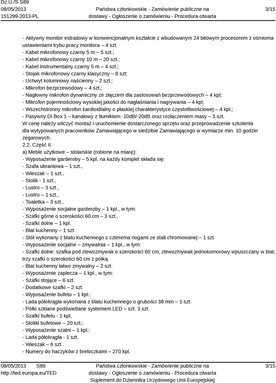 ; - Mikrofon bezprzewodowy 4 szt,; - Nagłowny mikrofon dynamiczny ze złączem dla zastosowań bezprzewodowych 4 kpl; - Mikrofon pojemnościowy wysokiej jakości do nagłaśniania i nagrywania 4 kpl; -