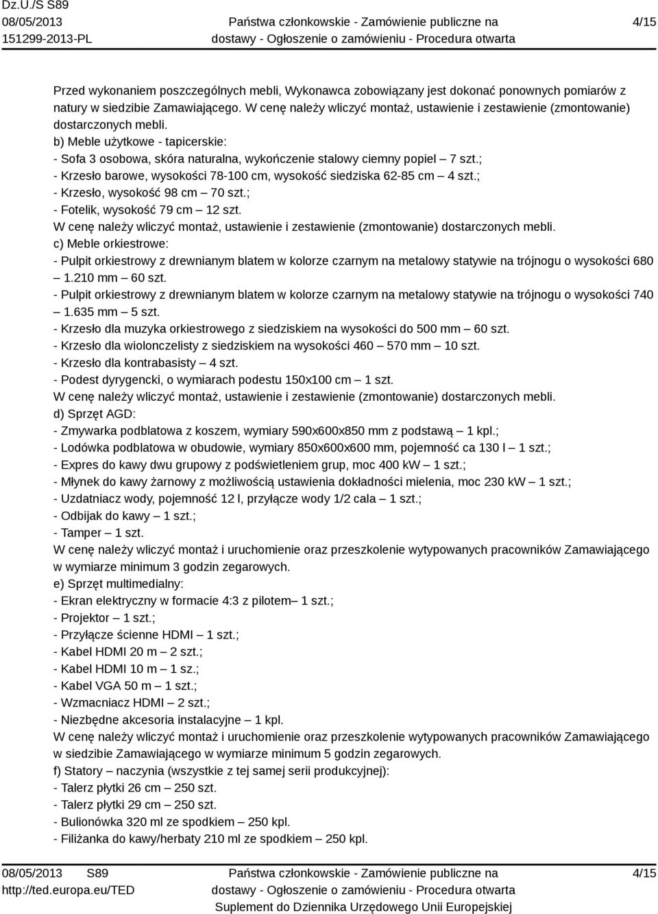 ; - Krzesło barowe, wysokości 78-100 cm, wysokość siedziska 62-85 cm 4 szt.; - Krzesło, wysokość 98 cm 70 szt.; - Fotelik, wysokość 79 cm 12 szt.