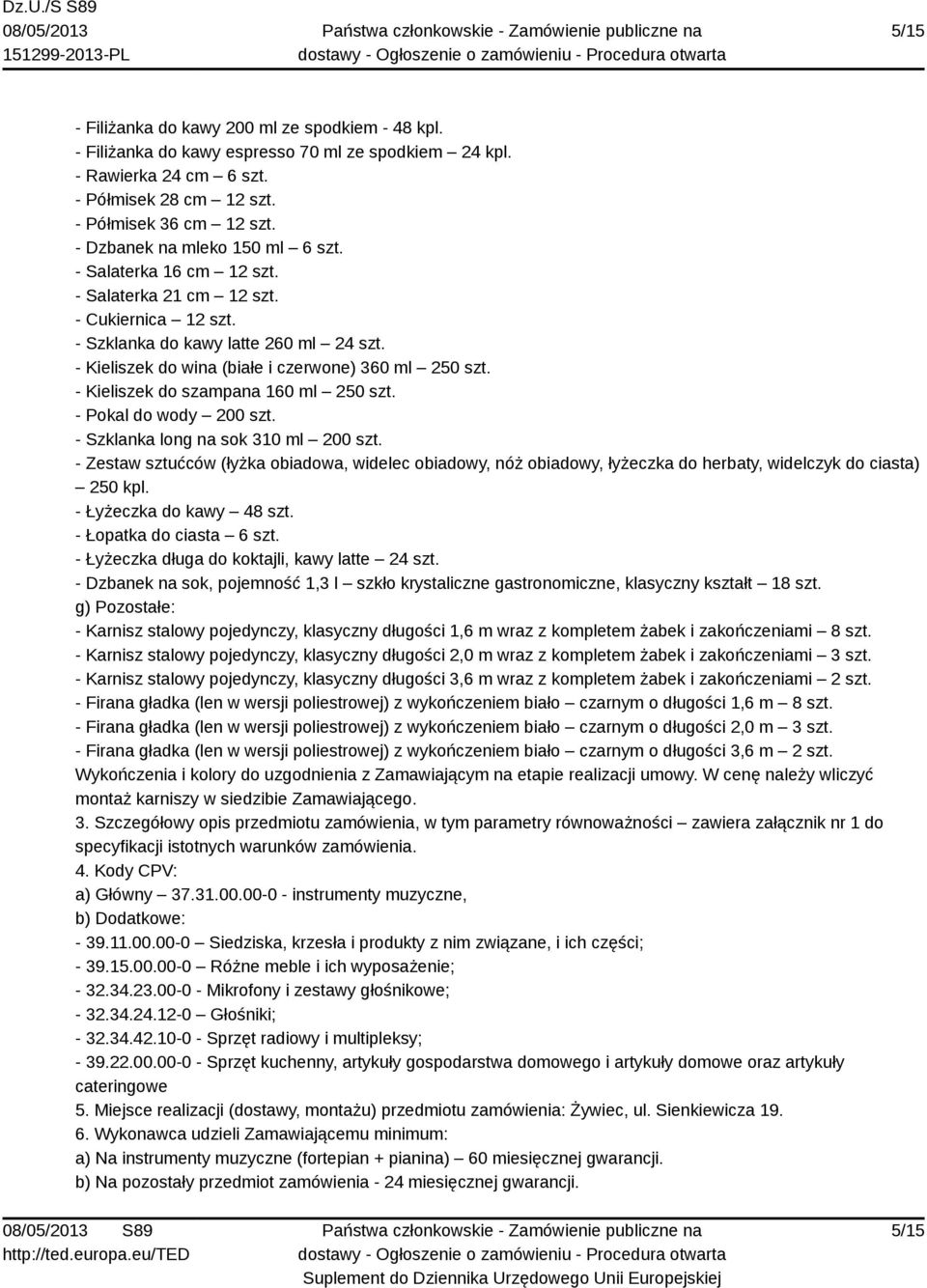 - Kieliszek do szampana 160 ml 250 szt. - Pokal do wody 200 szt. - Szklanka long na sok 310 ml 200 szt.