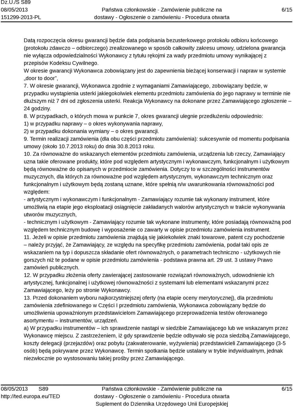 W okresie gwarancji Wykonawca zobowiązany jest do zapewnienia bieżącej konserwacji i napraw w systemie door to door, 7.