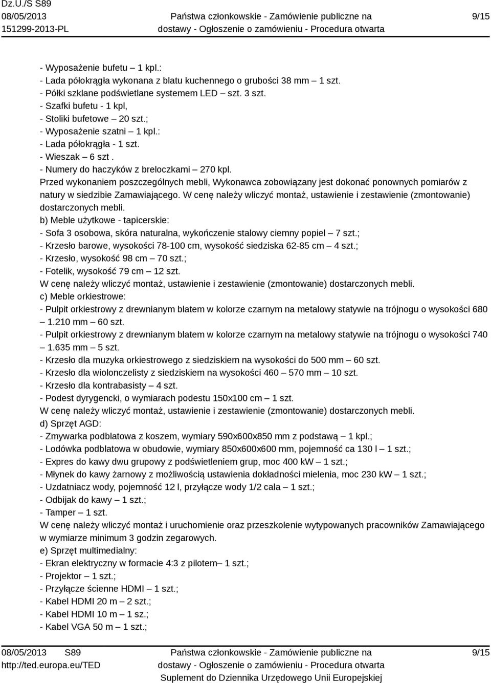 Przed wykonaniem poszczególnych mebli, Wykonawca zobowiązany jest dokonać ponownych pomiarów z natury w siedzibie Zamawiającego.
