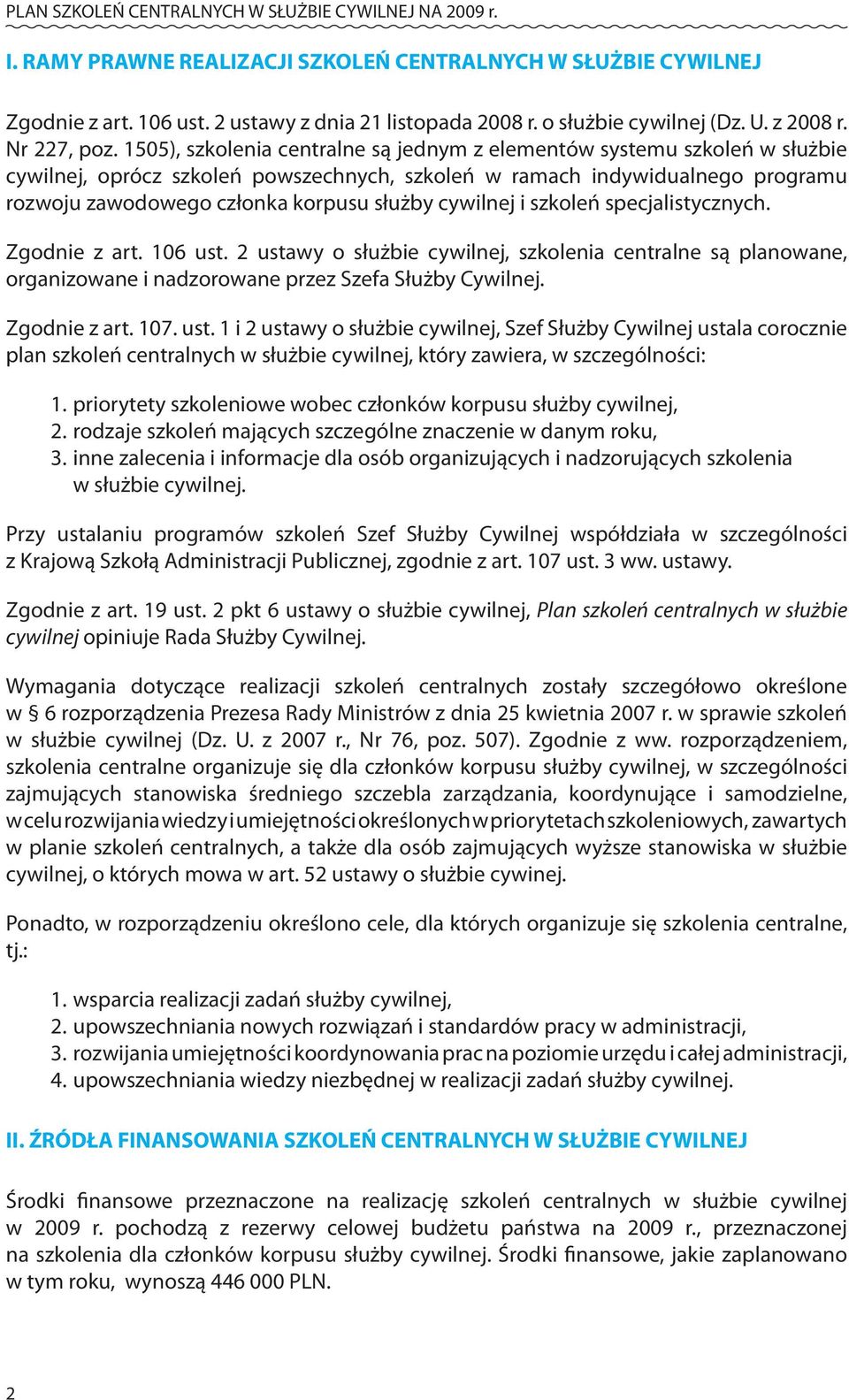 cywilnej i szkoleń specjalistycznych. Zgodnie z art. 106 ust. 2 ustawy o służbie cywilnej, szkolenia centralne są planowane, organizowane i nadzorowane przez Szefa Służby Cywilnej. Zgodnie z art. 107.