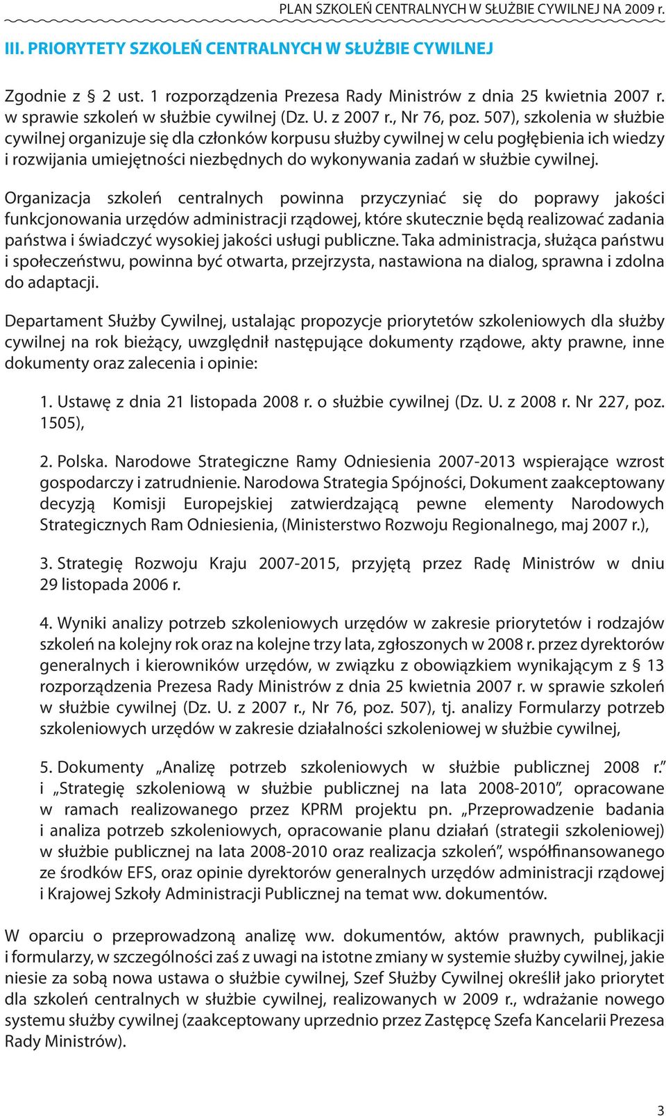507), szkolenia w służbie cywilnej organizuje się dla członków korpusu służby cywilnej w celu pogłębienia ich wiedzy i rozwijania umiejętności niezbędnych do wykonywania zadań w służbie cywilnej.