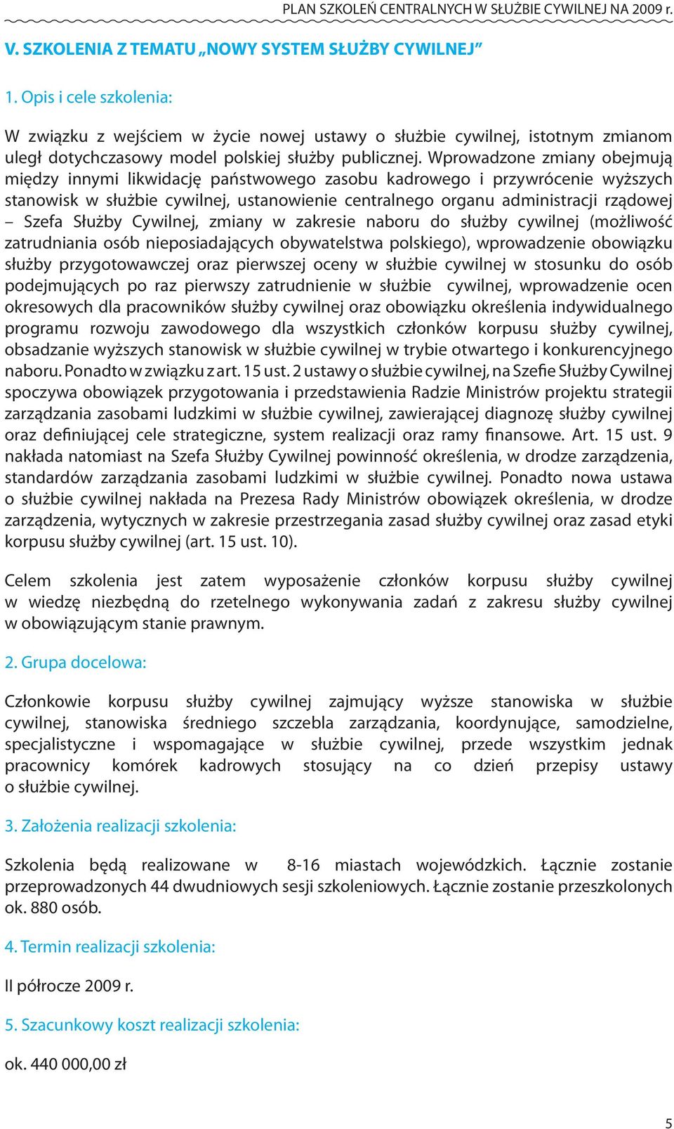 Wprowadzone zmiany obejmują między innymi likwidację państwowego zasobu kadrowego i przywrócenie wyższych stanowisk w służbie cywilnej, ustanowienie centralnego organu administracji rządowej Szefa
