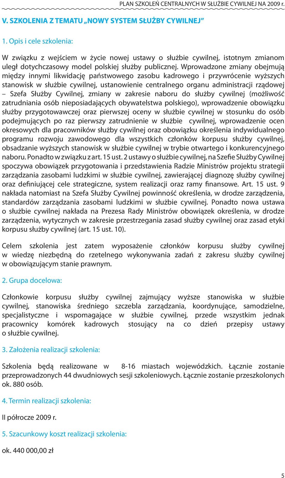 Wprowadzone zmiany obejmują między innymi likwidację państwowego zasobu kadrowego i przywrócenie wyższych stanowisk w służbie cywilnej, ustanowienie centralnego organu administracji rządowej Szefa