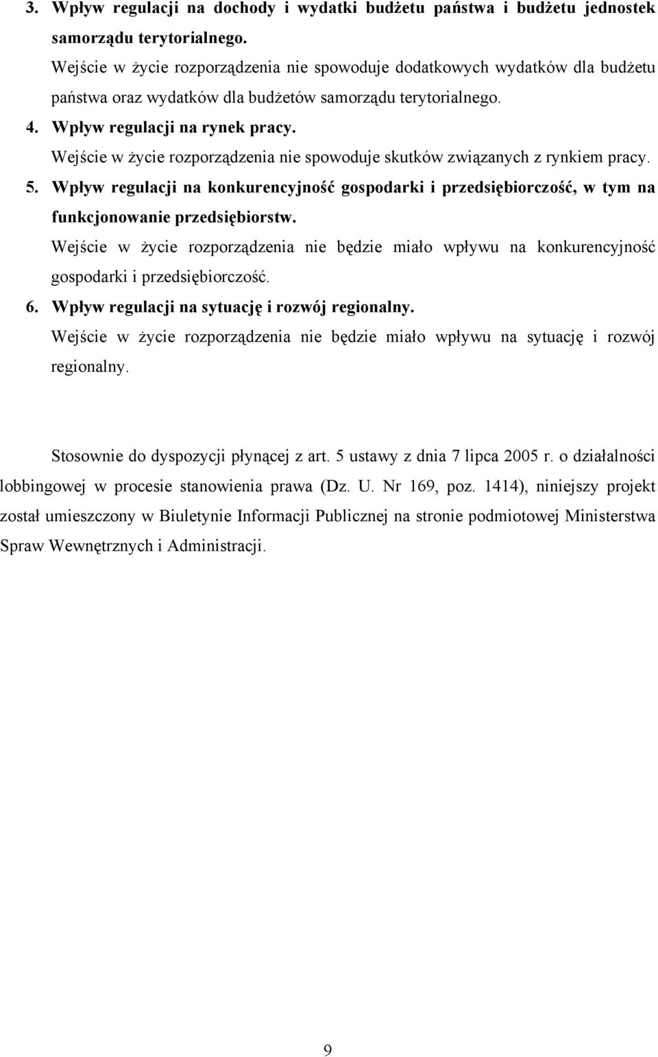 Wejście w życie rozporządzenia nie spowoduje skutków związanych z rynkiem pracy. 5. Wpływ regulacji na konkurencyjność gospodarki i przedsiębiorczość, w tym na funkcjonowanie przedsiębiorstw.