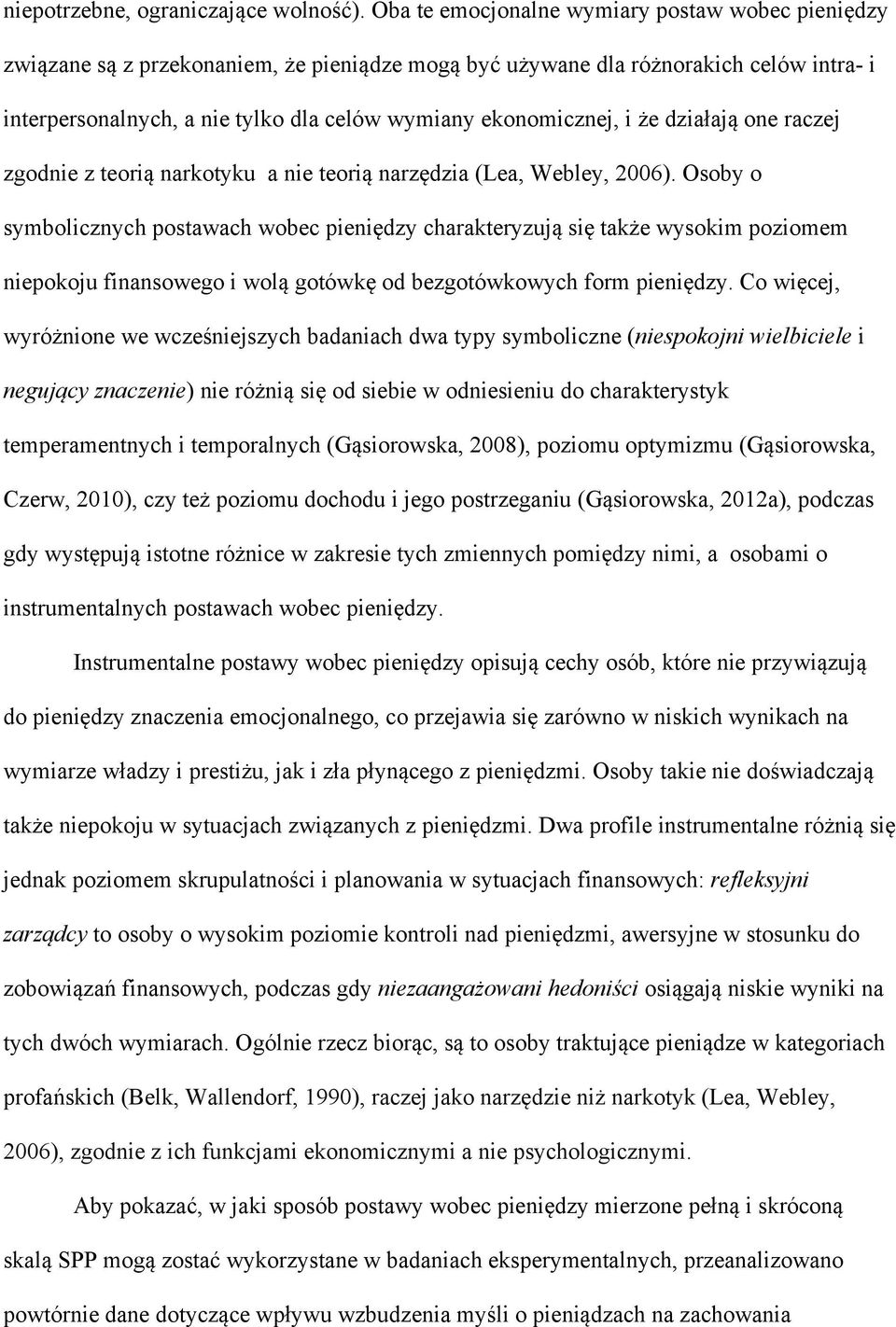 ekonomicznej, i że działają one raczej zgodnie z teorią narkotyku a nie teorią narzędzia (Lea, Webley, 2006).