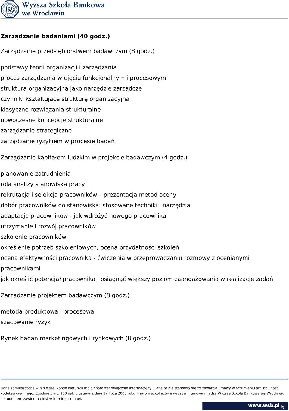 klasyczne rozwiązania strukturalne nowoczesne koncepcje strukturalne zarządzanie strategiczne zarządzanie ryzykiem w procesie badań Zarządzanie kapitałem ludzkim w projekcie badawczym (4 godz.