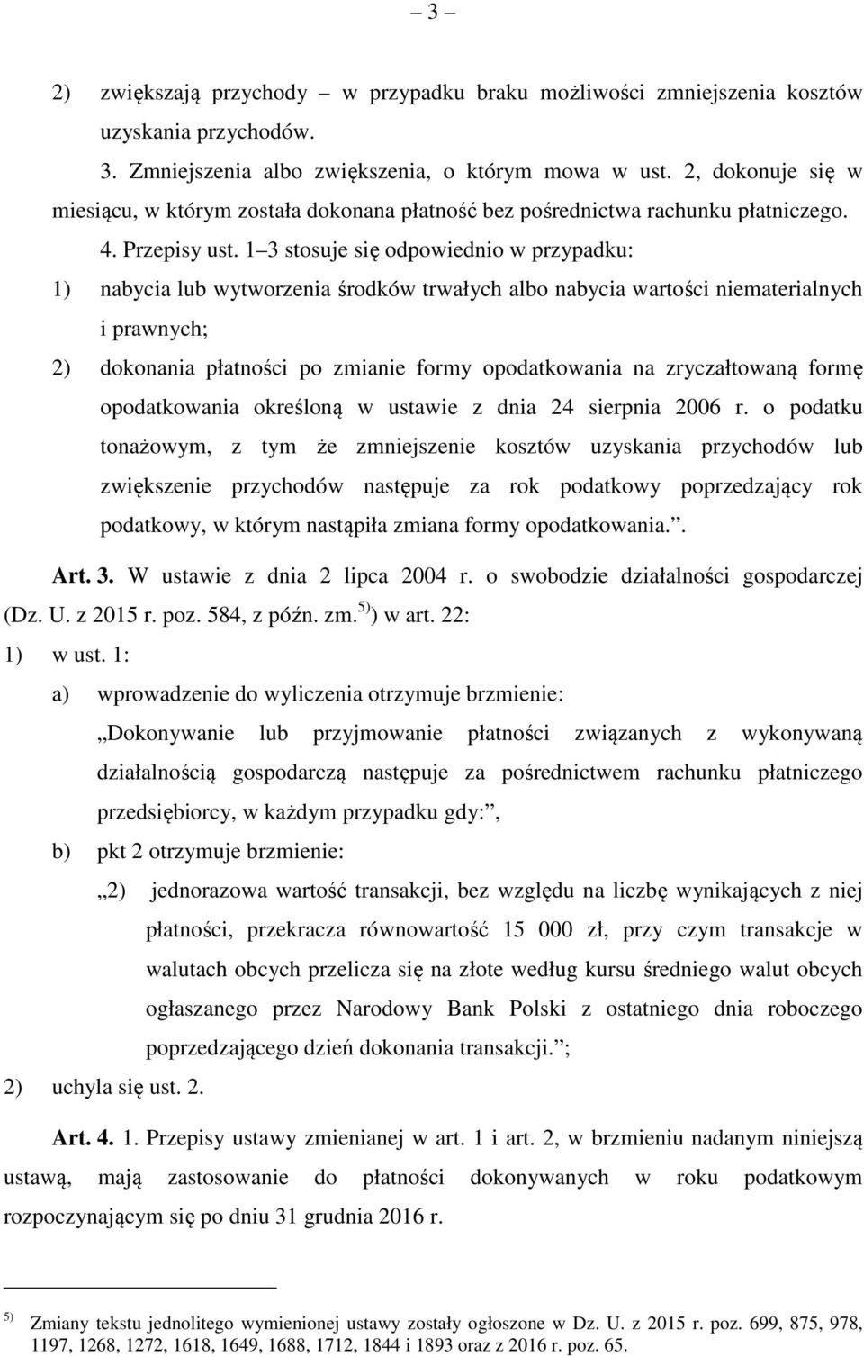 1 3 stosuje się odpowiednio w przypadku: 1) nabycia lub wytworzenia środków trwałych albo nabycia wartości niematerialnych i prawnych; 2) dokonania płatności po zmianie formy opodatkowania na