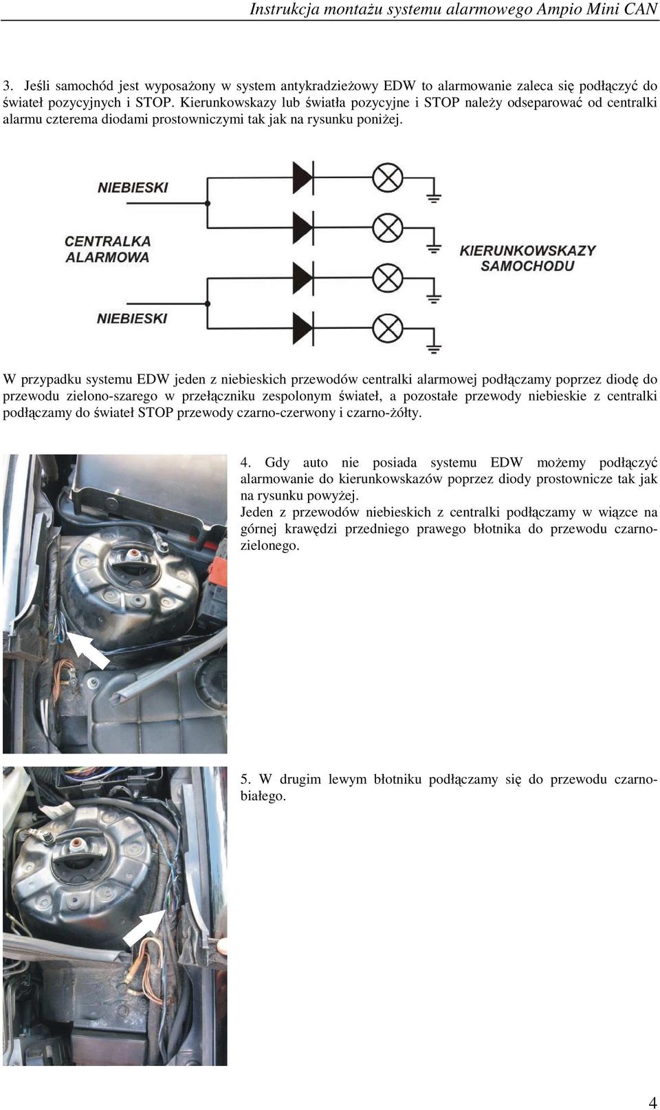 W przypadku systemu EDW jeden z niebieskich przewodów centralki alarmowej podłączamy poprzez diodę do przewodu zielono-szarego w przełączniku zespolonym świateł, a pozostałe przewody niebieskie z