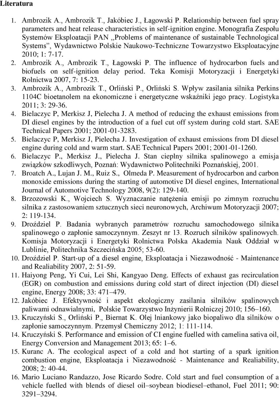 , Ambrozik T., Łagowski P. The influence of hydrocarbon fuels and biofuels on self-ignition delay period. Teka Komisji Motoryzacji i Energetyki Rolnictwa 2007, 7: 15-23. 3. Ambrozik A., Ambrozik T., Orliński P.