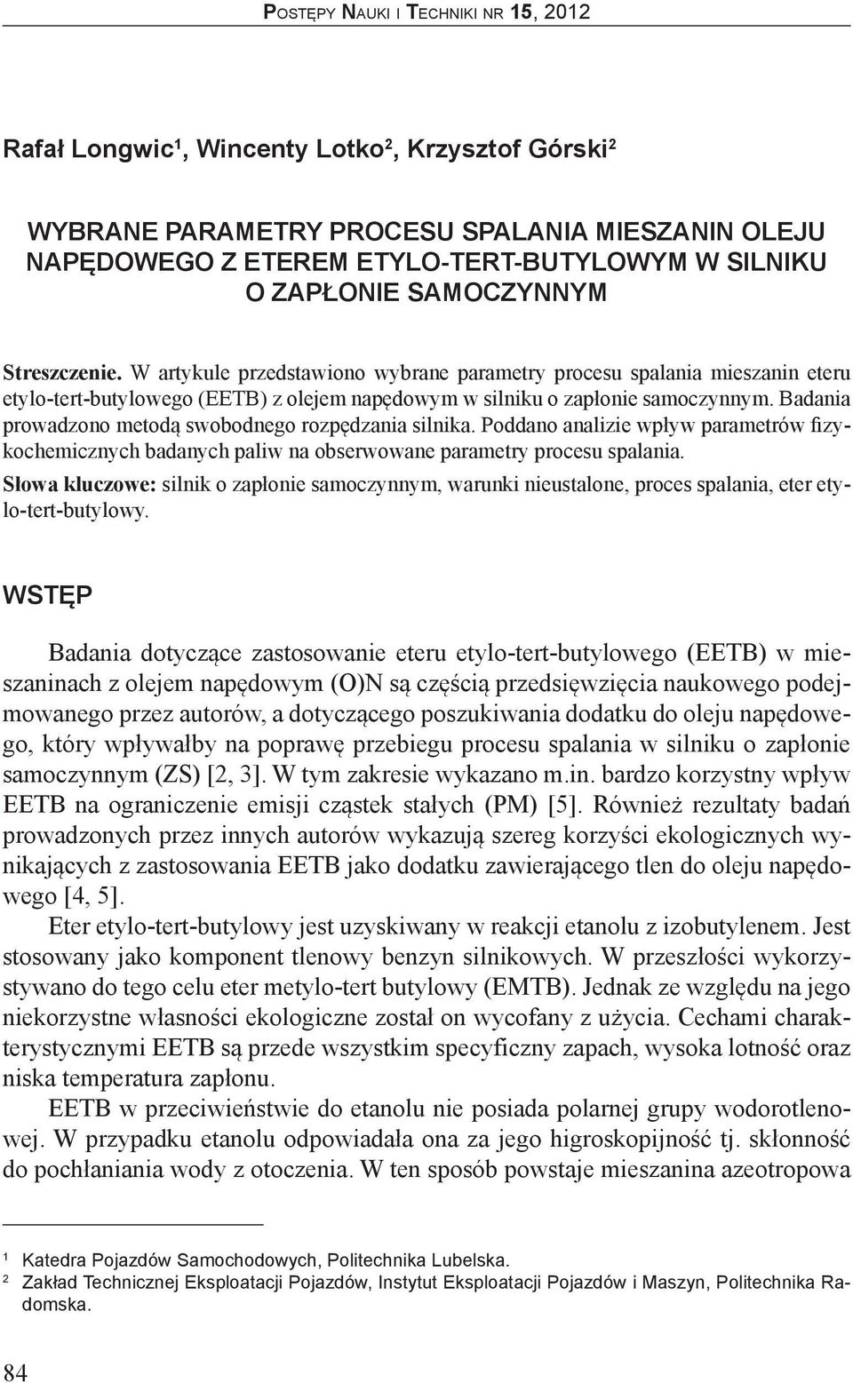 Badania prowadzono metodą swobodnego rozpędzania silnika. Poddano analizie wpływ parametrów fizykochemicznych badanych paliw na obserwowane parametry procesu spalania.