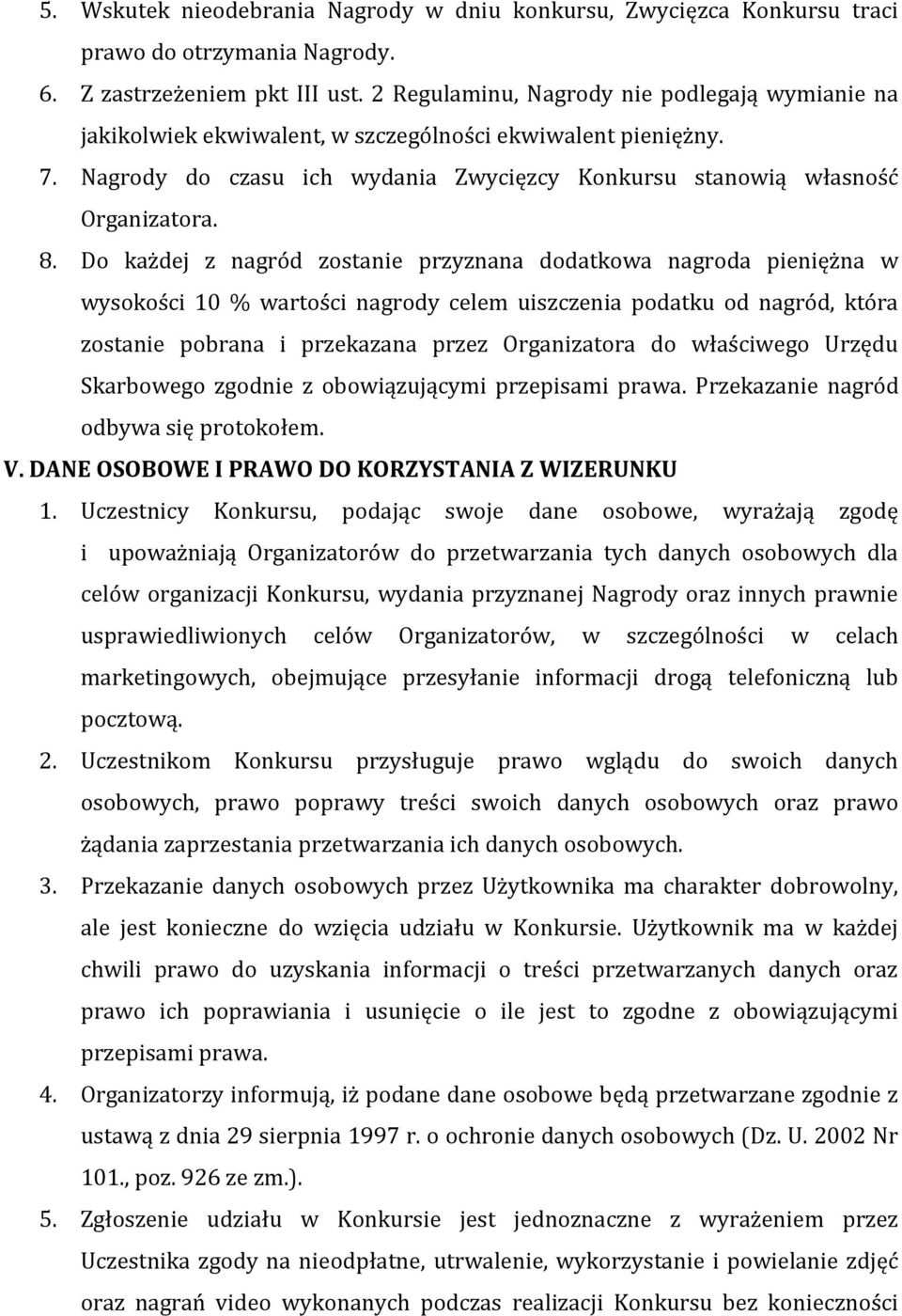 Do każdej z nagród zostanie przyznana dodatkowa nagroda pieniężna w wysokości 10 % wartości nagrody celem uiszczenia podatku od nagród, która zostanie pobrana i przekazana przez Organizatora do