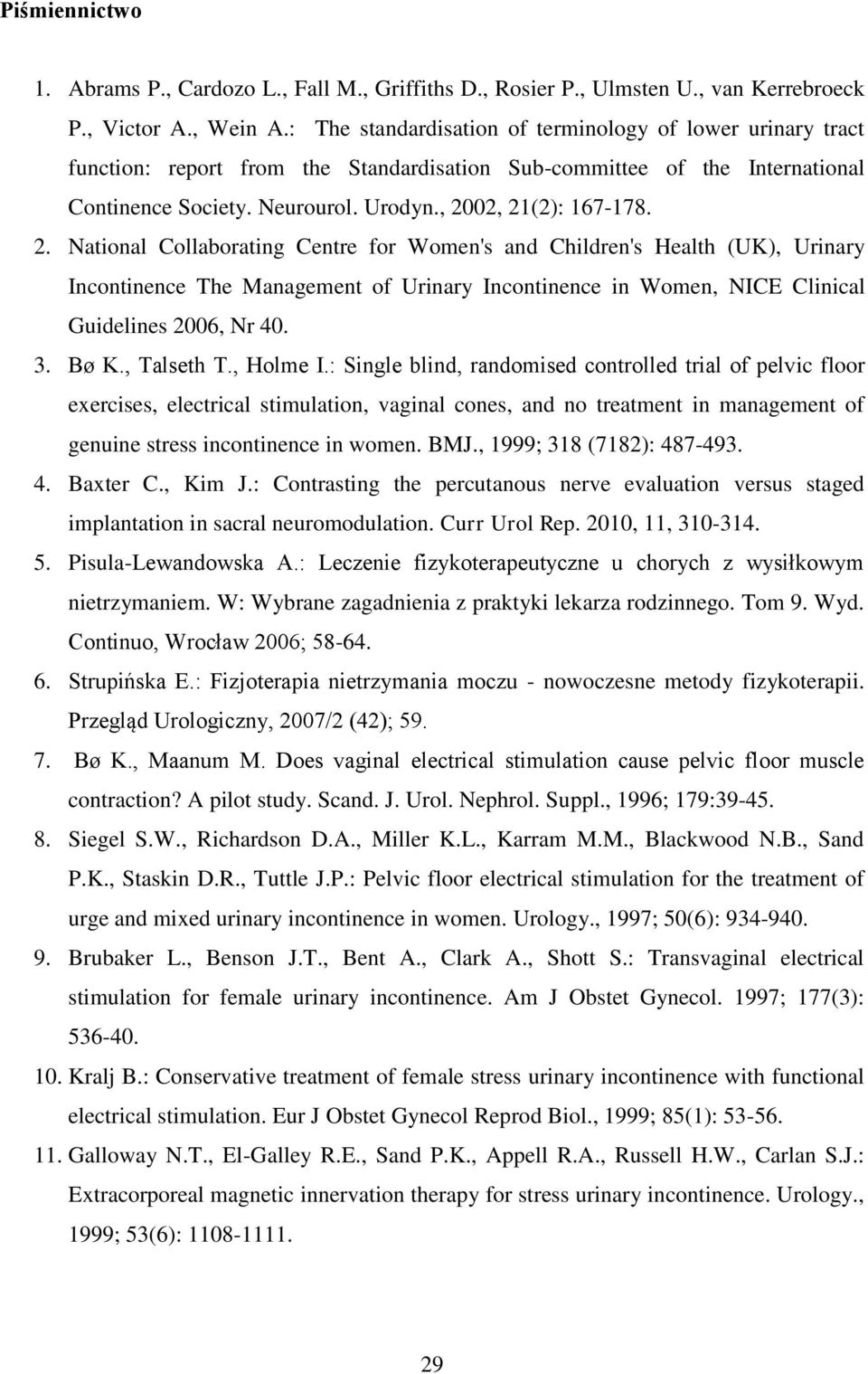 2. National Collaborating Centre for Women's and Children's Health (UK), Urinary Incontinence The Management of Urinary Incontinence in Women, NICE Clinical Guidelines 2006, Nr 40. 3. Bø K.