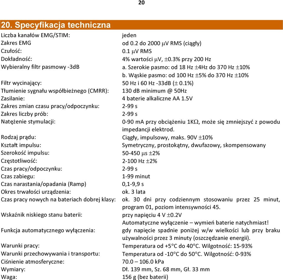 1%) Tłumienie sygnału współbieżnego (CMRR): 130 db minimum @ 50Hz Zasilanie: 4 baterie alkaliczne AA 1.